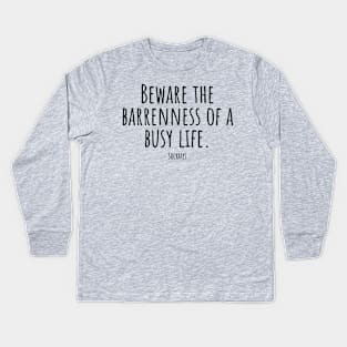 Beware-the-barrenness-of-a-busy-life.(Socrates) Kids Long Sleeve T-Shirt